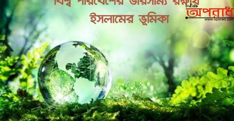 বিশ্ব পরিবেশের ভারসাম্য রক্ষায় ইসলামের ভূমিকা